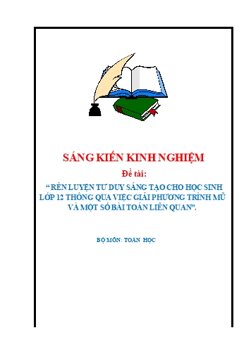 Sáng kiến kinh nghiệm Rèn luyện tư duy sáng tạo cho học sinh lớp 12 thông qua việc giải phương trình mũ và một số bài toán liên quan